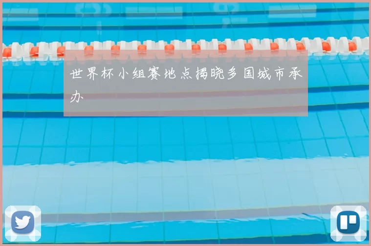 世界杯小组赛地点揭晓多国城市承办