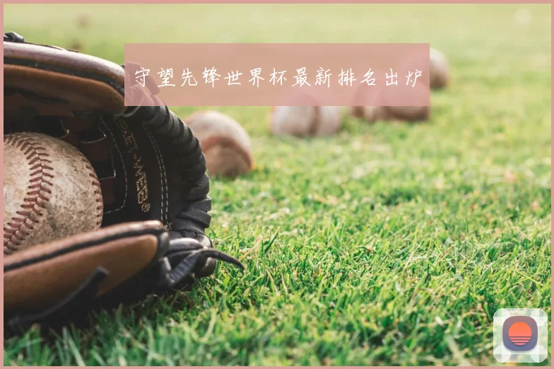 守望先锋世界杯最新排名出炉