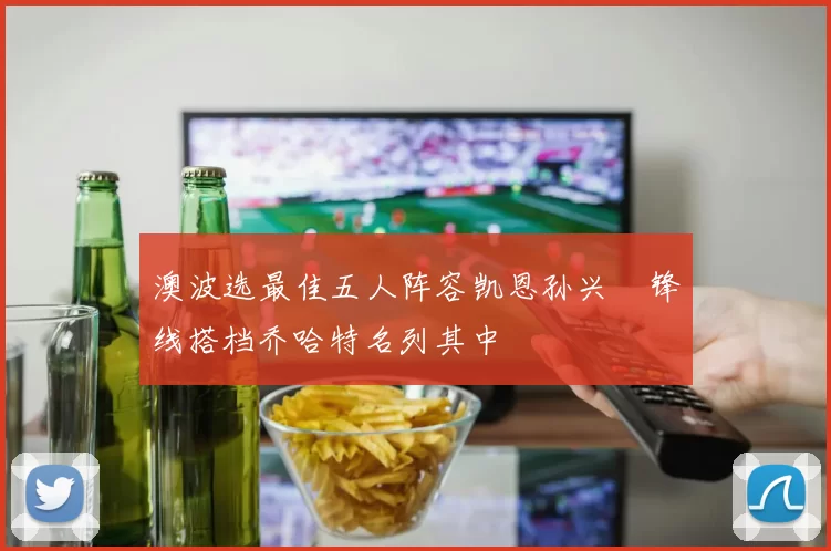 澳波选最佳五人阵容凯恩孙兴慜锋线搭档乔哈特名列其中