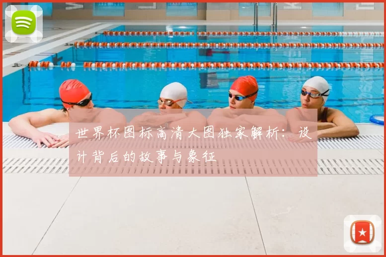 世界杯图标高清大图独家解析：设计背后的故事与象征