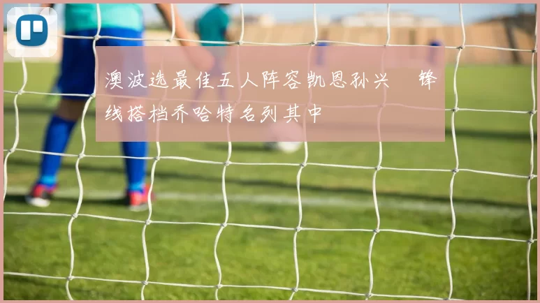 澳波选最佳五人阵容凯恩孙兴慜锋线搭档乔哈特名列其中