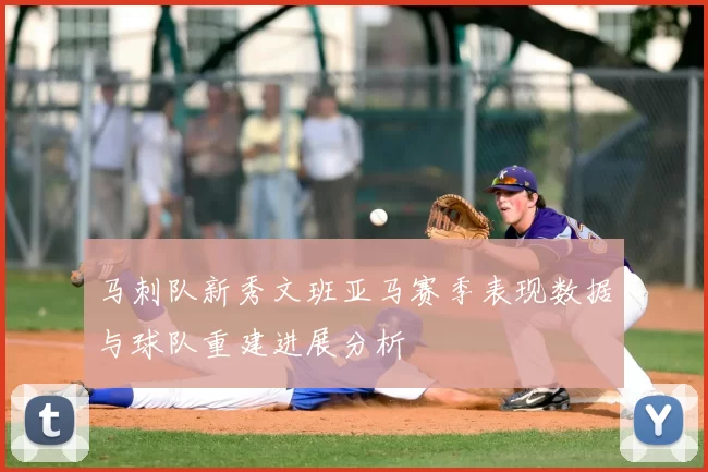 马刺队新秀文班亚马赛季表现数据与球队重建进展分析