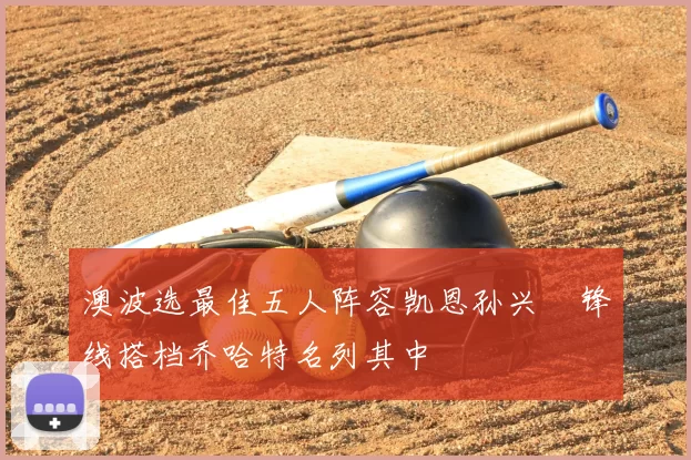 澳波选最佳五人阵容凯恩孙兴慜锋线搭档乔哈特名列其中