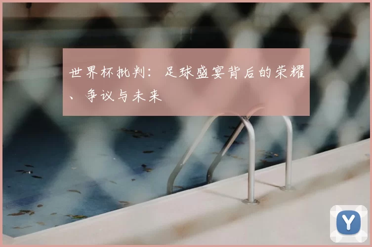 世界杯批判：足球盛宴背后的荣耀、争议与未来