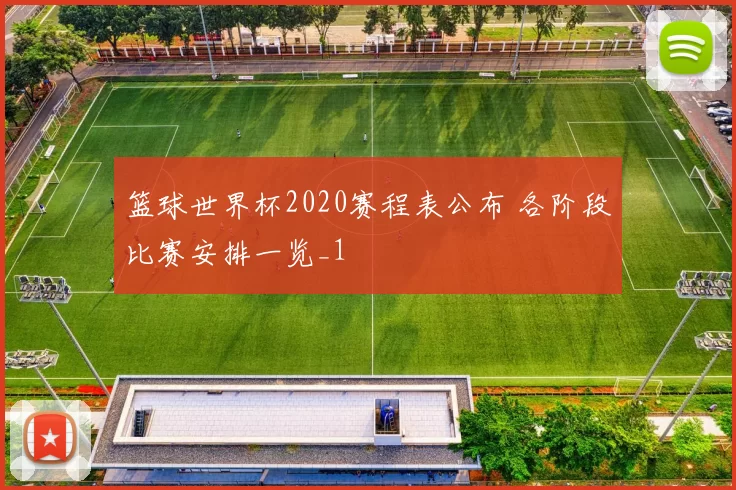 篮球世界杯2020赛程表公布 各阶段比赛安排一览_1