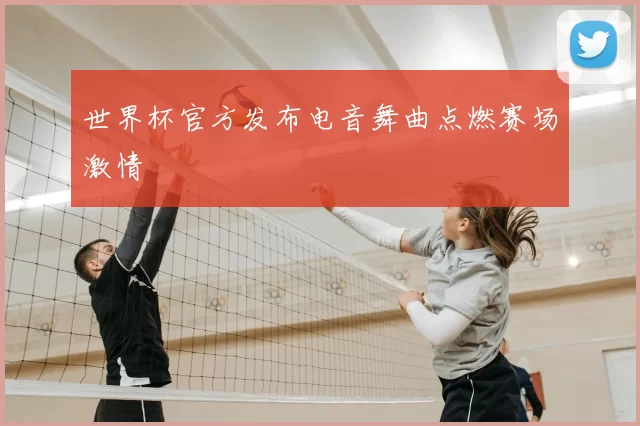世界杯官方发布电音舞曲点燃赛场激情