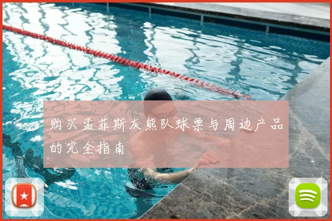 购买孟菲斯灰熊队球票与周边产品的完全指南