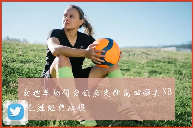 麦迪单场得分创历史新高回顾其NBA生涯经典战役