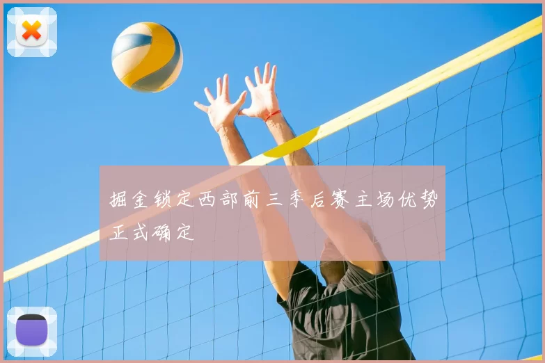 掘金锁定西部前三季后赛主场优势正式确定