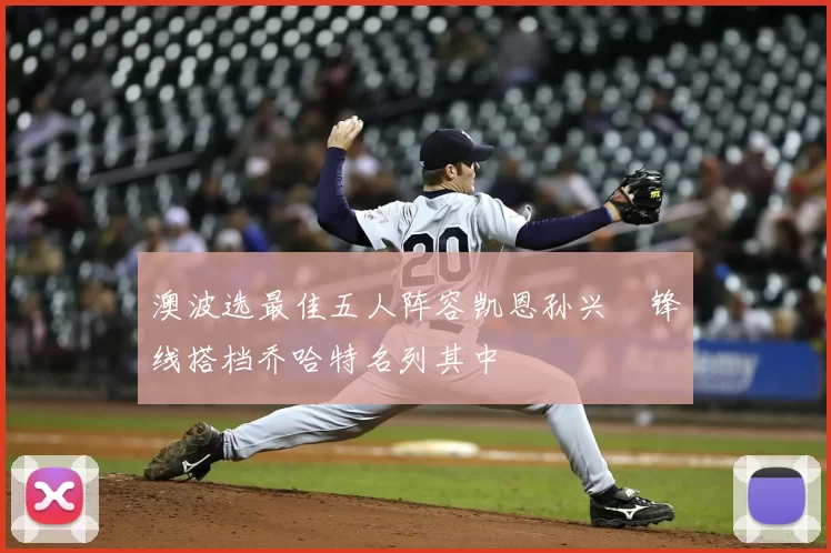 澳波选最佳五人阵容凯恩孙兴慜锋线搭档乔哈特名列其中