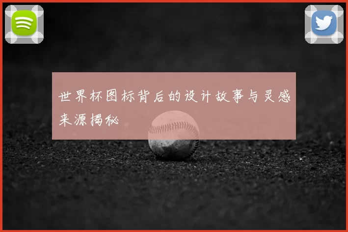 世界杯图标背后的设计故事与灵感来源揭秘